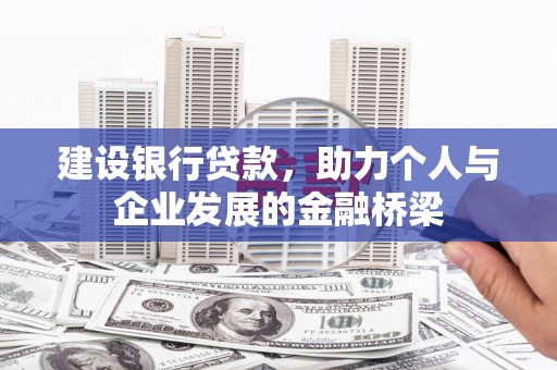 深圳建设银行贷款，助力个人与企业发展的金融桥梁