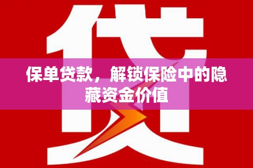 深圳保单贷款，解锁保险中的隐藏资金价值