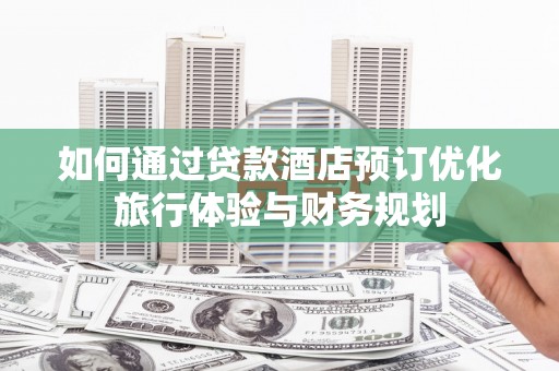 深圳如何通过贷款酒店预订优化旅行体验与财务规划