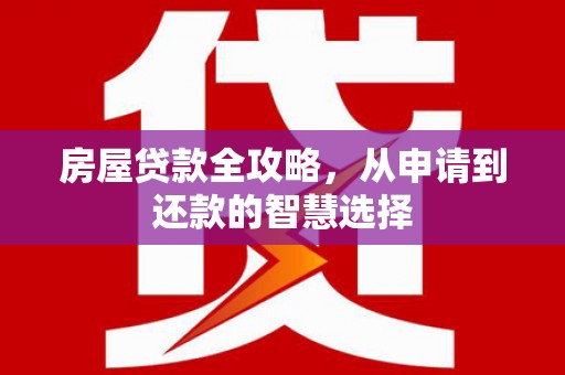 深圳房屋贷款全攻略，从申请到还款的智慧选择