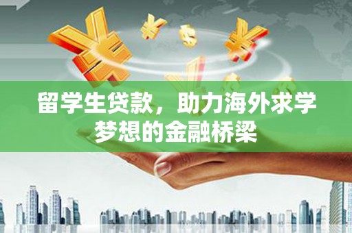 深圳留学生贷款，助力海外求学梦想的金融桥梁