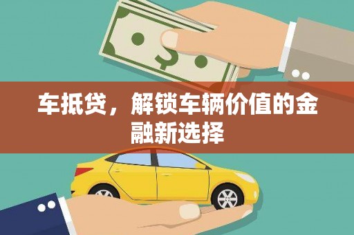 深圳车抵贷，解锁车辆价值的金融新选择