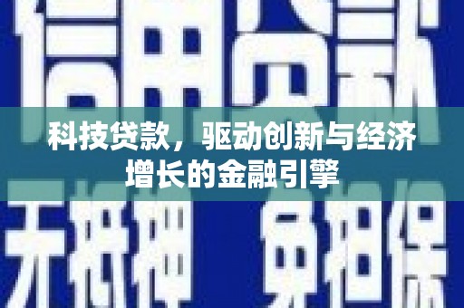 深圳科技贷款，驱动创新与经济增长的金融引擎