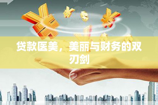 深圳贷款医美，美丽与财务的双刃剑
