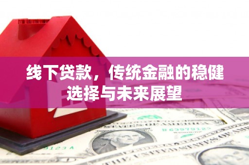 深圳线下贷款，传统金融的稳健选择与未来展望