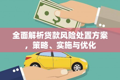 深圳全面解析贷款风险处置方案，策略、实施与优化