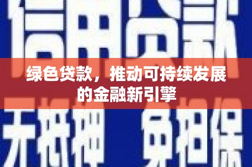 深圳绿色贷款，推动可持续发展的金融新引擎