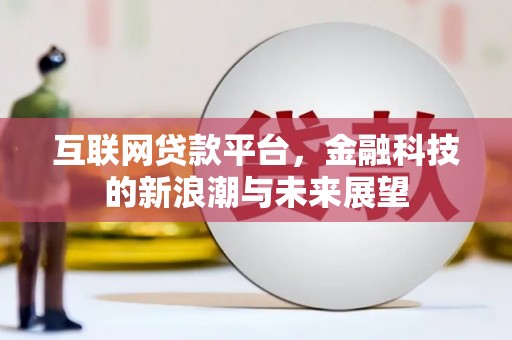 深圳互联网贷款平台，金融科技的新浪潮与未来展望