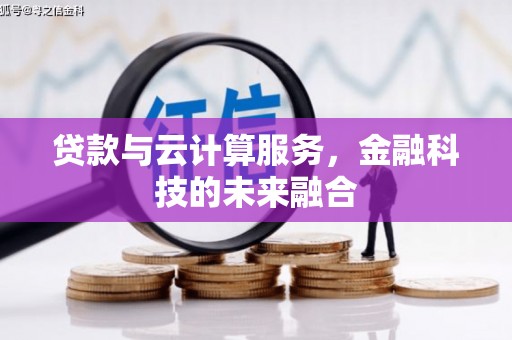 深圳贷款与云计算服务，金融科技的未来融合