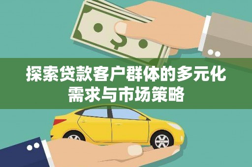 深圳探索贷款客户群体的多元化需求与市场策略