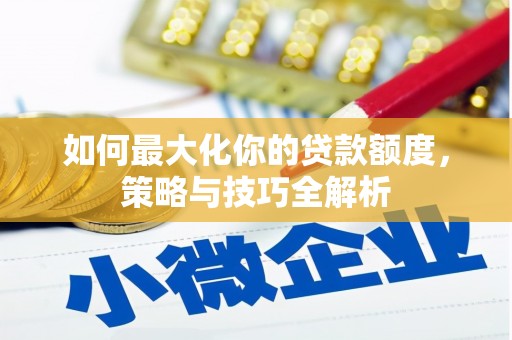 深圳如何最大化你的贷款额度，策略与技巧全解析
