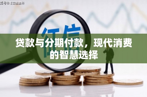 深圳贷款与分期付款，现代消费的智慧选择