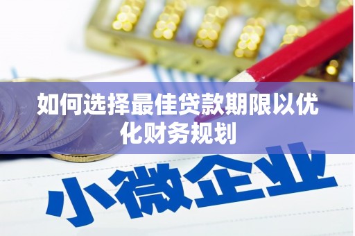 深圳如何选择最佳贷款期限以优化财务规划