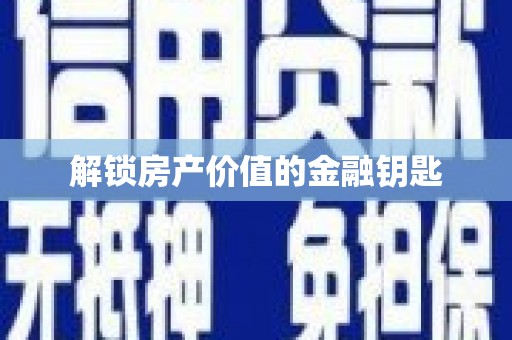 深圳解锁房产价值的金融钥匙