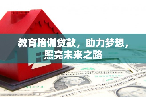 深圳教育培训贷款，助力梦想，照亮未来之路