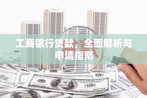 深圳工商银行贷款，全面解析与申请指南